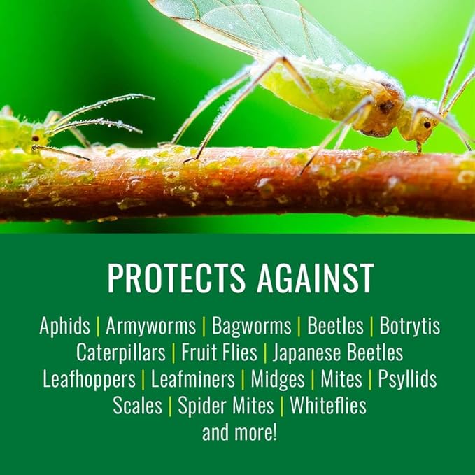 Protects against insects, aphids, armyworms, bagworms, beetles, botrytis, caterpillars, fruit flies, japanese beetles, leafhoppers, leafminers, midges, mites, psyllids, scales, spider mites and whiteflies.